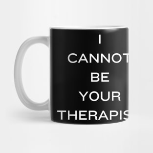 I Cannot Be Your Therapist Mug